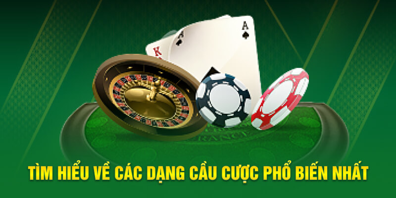 Tìm hiểu về các dạng cầu cược phổ biến nhất